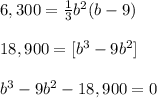 6,300=\frac{1}{3}b^{2} (b-9)\\ \\18,900=[b^{3}-9b^{2}]\\ \\b^{3}-9b^{2}-18,900=0