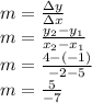 m= \frac{\Delta y}{\Delta x}\\m= \frac{y_2-y_1}{x_2-x_1}\\m= \frac{4-(-1)}{-2-5}\\m= \frac{5}{-7}