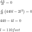 \frac{dA}{dl}=0\\\\\frac{d}{dl}\left ( 440l - 2l^2\right )=0\\\\440-4l=0\\\\l=110feet