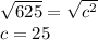 \sqrt{625}  =  \sqrt{ {c}^{2} }  \\ c = 25