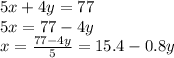5x+4y=77\\5x=77-4y\\x=\frac{77-4y}{5}=15.4-0.8y