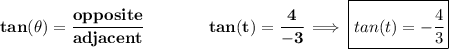\bf tan(\theta)=\cfrac{opposite}{adjacent}\qquad \qquad tan(t)=\cfrac{4}{-3}\implies \boxed{tan(t)=-\cfrac{4}{3}}