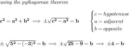 \bf \textit{using the pythagorean theorem}\\\\&#10;c^2=a^2+b^2\implies \pm\sqrt{c^2-a^2}=b\qquad &#10;\begin{cases}&#10;c=hypotenuse\\&#10;a=adjacent\\&#10;b=opposite\\&#10;\end{cases}&#10;\\\\\\&#10;\pm\sqrt{5^2-(-3)^2}=b\implies \pm\sqrt{25-9}=b\implies \pm 4=b