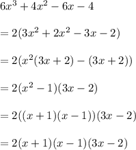 6x^3 + 4x^2 - 6x - 4\\\\=2(3x^2+2x^2-3x-2)\\\\=2(x^2(3x+2)-(3x+2))\\\\=2(x^2-1)(3x-2)\\\\=2((x+1)(x-1))(3x-2)\\\\=2(x+1)(x-1)(3x-2)