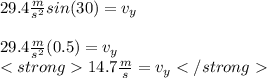 29.4\frac{m}{s^{2}} sin(30)=v_{y} \\ \\29.4\frac{m}{s^{2}}(0.5)=v_{y}\\14.7\frac{m}{s}=v_{y}