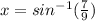 x = sin^{-1} (\frac{7}{9})