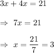 3x+4x=21\\\\\Rightarrow\ 7x=21\\\\\Rightarrow\ x=\dfrac{21}{7}=3