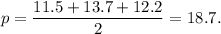 p=\dfrac{11.5+13.7+12.2}{2}=18.7.