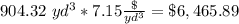 904.32\ yd^{3}*7.15\frac{\$}{yd^{3}}=\$6,465.89