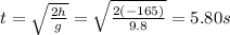 t=\sqrt{\frac{2h}{g}}=\sqrt{\frac{2(-165)}{9.8}}=5.80 s