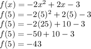 f(x)=- 2x^{2} + 2x - 3\\ f(5)=- 2(5)^{2} + 2(5) - 3\\ f(5)=- 2(25) + 10 - 3\\ f(5)=-50 + 10 - 3\\ f(5)=-43