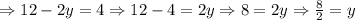 \Rightarrow 12-2y=4 \Rightarrow 12-4=2y \Rightarrow 8=2y \Rightarrow \frac{8}{2}=y