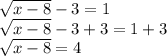 \sqrt{x-8} -3 = 1\\\sqrt{x-8} -3+3 = 1+3\\\sqrt{x-8}  = 4