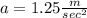 a=1.25\frac{m}{sec^2}