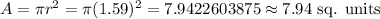 A=\pi r^2=\pi(1.59)^2=7.9422603875\approx7.94\text{ sq. units}