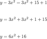 y-3x^2=3x^2+15+1\\\\\\y=3x^2+3x^2+1+15\\\\\\y=6x^2+16