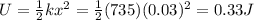 U=\frac{1}{2}kx^2=\frac{1}{2}(735)(0.03)^2=0.33 J