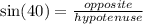 \sin(40 \degree)  =  \frac{opposite}{hypotenuse}