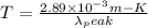 T =\frac{2.89\times 10^{-3} m-K}{\lambda _peak}