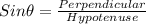 Sin \theta = \frac{Perpendicular}{Hypotenuse}