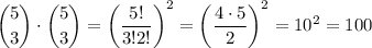 \displaystyle \binom{5}{3}\cdot\binom{5}{3}=\left(\dfrac{5!}{3!2!}\right)^2=\left(\dfrac{4\cdot5}{2}\right)^2=10^2=100