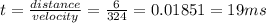 t=\frac{distance}{velocity}=\frac{6}{324}=0.01851=19ms