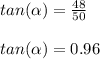 tan(\alpha) = \frac{48}{50}\\\\tan(\alpha)= 0.96