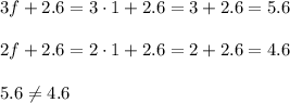 3f+2.6=3\cdot 1+2.6=3+2.6=5.6\\ \\2f+2.6=2\cdot 1+2.6=2+2.6=4.6\\ \\5.6\neq 4.6