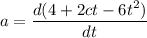 a=\dfrac{d(4+2ct-6t^2)}{dt}