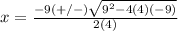 x=\frac{-9(+/-)\sqrt{9^{2}-4(4)(-9)}} {2(4)}