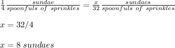 \frac{1}{4}\frac{sundae}{spoonfuls\ of\ sprinkles}=\frac{x}{32}\frac{sundaes}{spoonfuls\ of\ sprinkles} \\\\x=32/4\\\\x=8\ sundaes