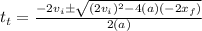 t_t = \frac{-2v_i \pm \sqrt{(2v_i)^2 - 4(a)(-2x_f)} }{2(a)}