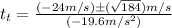 t_t = \frac{(-24m/s) \pm (\sqrt{184}) m/s}{(-19.6m/s^2)}