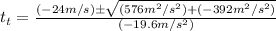 t_t = \frac{(-24m/s) \pm \sqrt{(576m^2/s^2) + (-392m^2/s^2)} }{(-19.6m/s^2)}