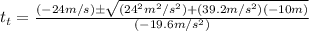 t_t = \frac{(-24m/s) \pm \sqrt{(24^2m^2/s^2) + (39.2m/s^2)(-10m)} }{(-19.6m/s^2)}