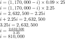 i=(1,170,000-i) \times 0.09 \times 25\\i= (1,170,000-i) \times 2.25\\i=2,632,500- 2.25i\\i+2.25i=2,632,500\\3.25i=2,632,500\\i=\frac{2,632,500}{3.25}\\ i=810,000
