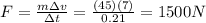 F=\frac{m\Delta v}{\Delta t}=\frac{(45)(7)}{0.21}=1500 N