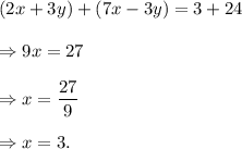 (2x+3y)+(7x-3y)=3+24\\\\\Rightarrow 9x=27\\\\\Rightarrow x=\dfrac{27}{9}\\\\\Rightarrow x=3.