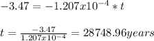 -3.47=-1.207x10^{-4}*t\\\\t=\frac{-3.47}{1.207x10^{-4}}=28748.96years