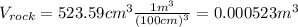 V_{rock}=523.59 cm^{3} \frac{1 m^{3}}{(100 cm)^{3}}=0.000523 m^{3}