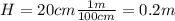 H=20 cm \frac{1m}{100 cm}=0.2 m