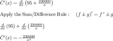 \bar{C}'(x)=\frac{d}{dx}\left(95+\frac{230000}{x}\right)\\\\\mathrm{Apply\:the\:Sum/Difference\:Rule}:\quad \left(f\pm g\right)'=f\:'\pm g\\\\\frac{d}{dx}\left(95\right)+\frac{d}{dx}\left(\frac{230000}{x}\right)\\\\\bar{C}'(x)=-\frac{230000}{x^2}