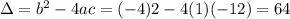 \Delta = b^2-4ac = (-4)2 - 4(1)(-12) = 64