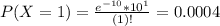 P(X = 1) = \frac{e^{-10}*10^{1}}{(1)!} = 0.0004