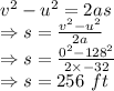 v^2-u^2=2as\\\Rightarrow s=\frac{v^2-u^2}{2a}\\\Rightarrow s=\frac{0^2-128^2}{2\times -32}\\\Rightarrow s=256\ ft