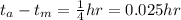 t_a-t_m=\frac{1}{4}hr=0.025hr