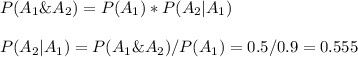 P(A_1\&A_2)=P(A_1)*P(A_2|A_1)\\\\P(A_2|A_1)=P(A_1\&A_2)/P(A_1)=0.5/0.9=0.555