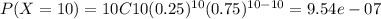 P(X = 10) = 10C10(0.25)^{10}(0.75)^{10-10} = 9.54e-07