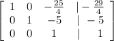 \left[\begin{array}{cccc}1&0&-\frac{25}{4} &|-\frac{29}{4} \\0&1&-5 &|\:\:-5 \\0&0&1&|\:\:\:\:\:\:\:1\end{array}\right]