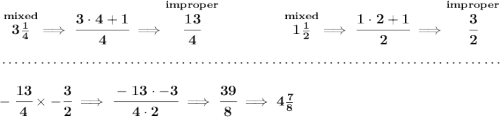 \bf \stackrel{mixed}{3\frac{1}{4}}\implies \cfrac{3\cdot 4+1}{4}\implies \stackrel{improper}{\cfrac{13}{4}}~\hfill \stackrel{mixed}{1\frac{1}{2}}\implies \cfrac{1\cdot 2+1}{2}\implies \stackrel{improper}{\cfrac{3}{2}} \\\\[-0.35em] ~\dotfill\\\\ -\cfrac{13}{4}\times -\cfrac{3}{2}\implies \cfrac{-13\cdot -3}{4\cdot 2}\implies \cfrac{39}{8}\implies 4\frac{7}{8}